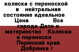 коляска с переноской 3 в 1 нейтральная состояние идеальное    › Цена ­ 10 000 - Все города Дети и материнство » Коляски и переноски   . Пермский край,Добрянка г.